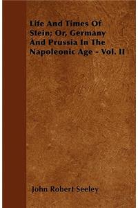 Life And Times Of Stein; Or, Germany And Prussia In The Napoleonic Age - Vol. II