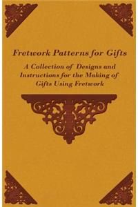 Fretwork Patterns for Gifts - A Collection of Designs and Instructions for the Making of Gifts Using Fretwork