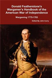 Donald Featherstone's Wargamer's Handbook of the American War of Independence Wargaming 1775-1783