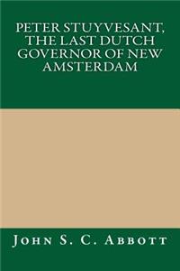 Peter Stuyvesant, the Last Dutch Governor of New Amsterdam