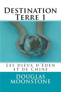 Destination Terre 1: Les Dieux d'Eden Et de Chine