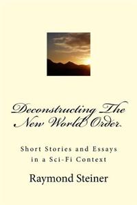 Deconstructing the New World Order: Short Stories and Essays in a Sci-Fi Context