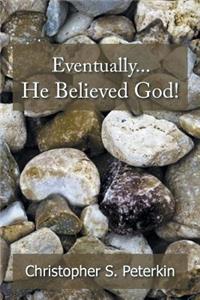 Eventually He Believed God!