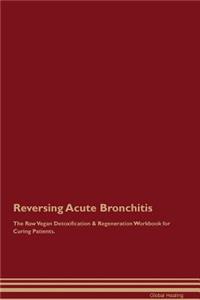 Reversing Acute Bronchitis The Raw Vegan Detoxification & Regeneration Workbook for Curing Patients
