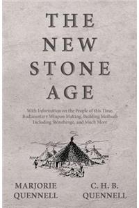 New Stone Age - With Information on the People of this Time, Rudimentary Weapon Making, Building Methods Including Stonehenge, and Much More