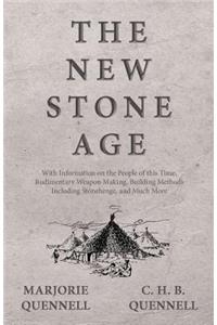 The New Stone Age - With Information on the People of this Time, Rudimentary Weapon Making, Building Methods Including Stonehenge, and Much More