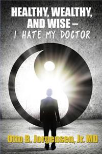 Healthy, Wealthy, and Wise - I Hate My Doctor