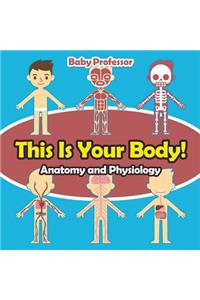 This Is Your Body! Anatomy and Physiology