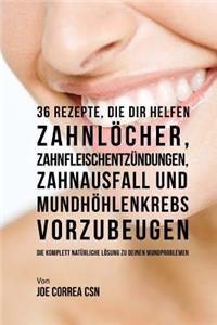 36 Rezepte, die dir helfen Zahnlöcher, Zahnfleischentzündungen, Zahnausfall und Mundhöhlenkrebs vorzubeugen