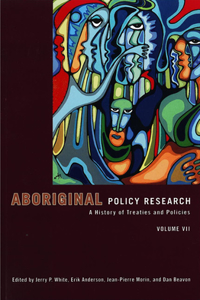 Aboriginal Policy Research, Volume VII: A History of Treaties and Policies