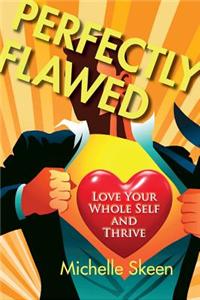 Perfectly Flawed: Love Your Whole Self and Thrive