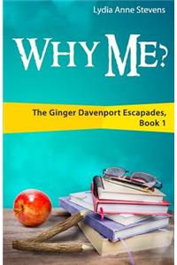 Why Me?: The Ginger Davenport Escapades, Book 1