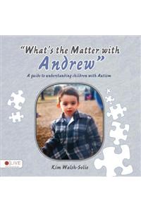 What's the Matter with Andrew a Guide to Understanding Children with Autism