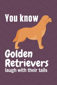 You know Golden Retrievers laugh with their tails