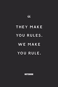 they make you rules we make you rule