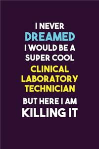 I Never Dreamed I would Be A Super Cool Clinical Laboratory Technician But Here I Am Killing It