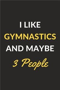 I Like Gymnastics And Maybe 3 People