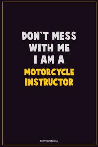 Don't Mess With Me, I Am A Motorcycle Instructor