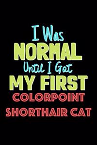 I Was Normal Until I Got My First Colorpoint Shorthair Cat Notebook - Colorpoint Shorthair Cat Lovers and Animals Owners