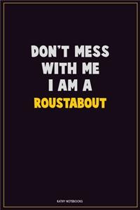 Don't Mess With Me, I Am A Roustabout