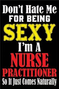 Don't Hate Me For Being Sexy I'm A Nurse Practitioner So It Just Comes Naturally