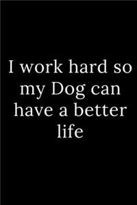 I work hard so my Dog can have a better life