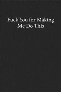 Fuck You for Making Me Do This