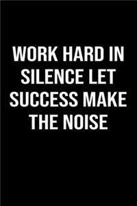 Work Hard In Silence Let Success Make The Noise