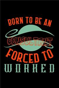 Born to be a consultant. Forced to worked
