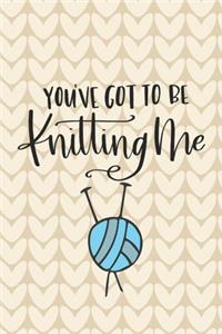 You've Got to Be Knitting Me