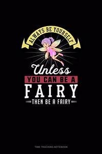 Always Be Yourself Unless You Can Be A Fairy Then Be A Fairy