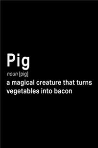 Pig noun [pig] a magical creature that turns vegetables into bacon