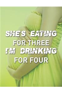 She's Eating For Three I'm Drinking For Four