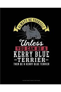 Always Be Yourself Unless You Can Be A Kerry Blue Terrier Then Be A Kerry Blue Terrier