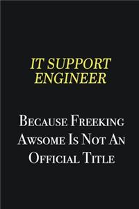 IT Support Engineer because freeking awsome is not an official title