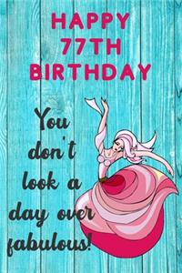 Happy 77th Birthday You Don't Look A Day Over Fabulous