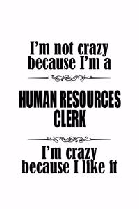 I'm Not Crazy Because I'm A Human Resources Clerk I'm Crazy Because I like It