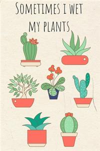 Sometimes I Wet My Plants: Funny Cactus Cacti Succulent House plant gardeners gift Book Notepad Notebook Composition and Journal Gratitude Dot Diary