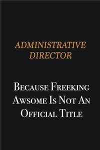 Administrative Director because freeking awsome is not an official title