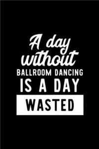 A Day Without Ballroom Dancing Is A Day Wasted