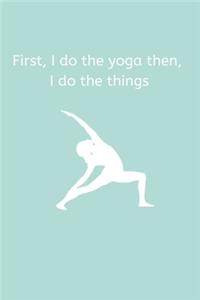First, I do the yoga then, I do the things