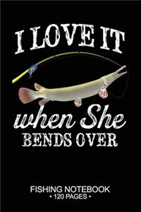 I Love It When She Bends Over Fishing Notebook 120 Pages