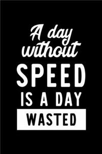 A Day Without Speed Is A Day Wasted