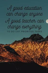 A good education can change anyone A good teacher can change everything - To Do List Prioritize Tasks