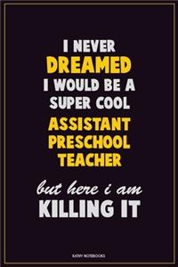 I Never Dreamed I would Be A Super Cool Assistant Preschool Teacher But Here I Am Killing It