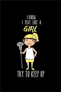 Lacrosse Notebook I know I Play Like A Girl Try To Keep Up