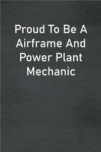 Proud To Be A Airframe And Power Plant Mechanic
