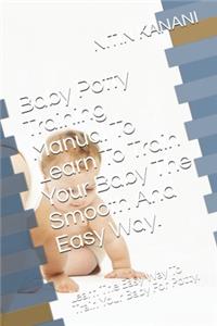Baby Potty Training Manual To Learn To Train Your Baby The Smooth And Easy Way.