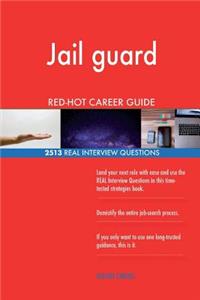 Jail guard RED-HOT Career Guide; 2513 REAL Interview Questions