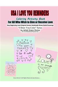 USA I Love You Reminders Coloring Activity Book For All Who Wish to Give and Receive Love Easy Beginning Level Original Human Handmade Stress Relief Drawings I Draw You Color Series by Artist Grace Divine